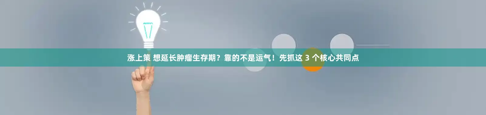 涨上策 想延长肿瘤生存期？靠的不是运气！先抓这 3 个核心共同点