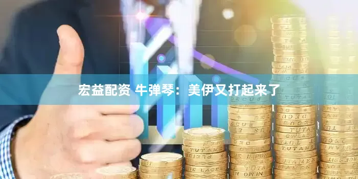 宏益配资 牛弹琴：美伊又打起来了